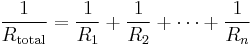 \frac{1}{R_\mathrm{total}} = \frac{1}{R_1} + \frac{1}{R_2} + \cdots + \frac{1}{R_n}