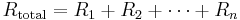 R_\text{total} = R_1 + R_2 + \cdots + R_n