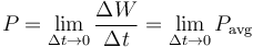 P = \lim_{\Delta t\rightarrow 0} \frac{\Delta W}{\Delta t} = \lim_{\Delta t\rightarrow 0}P_\mathrm{avg}\,