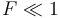 F \ll 1
