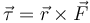 \vec{\tau} = \vec{r}\times \vec{F}